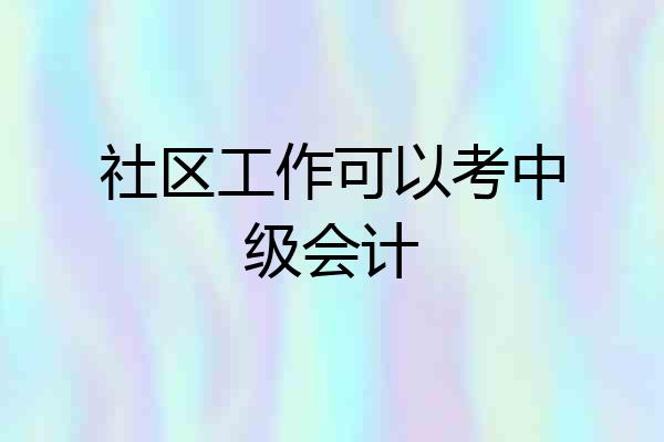 社区工作可以考中级会计