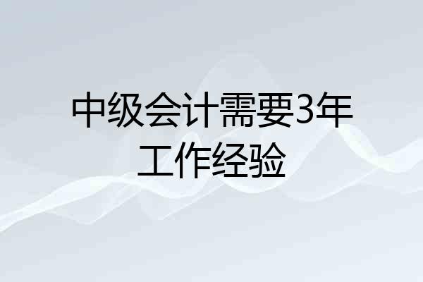中级会计需要3年工作经验
