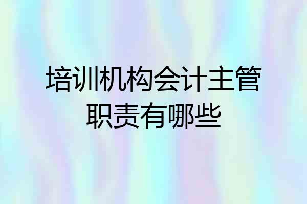 培训机构会计主管职责有哪些