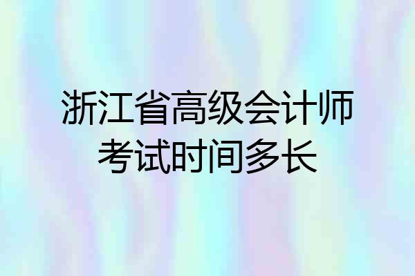 浙江省高级会计师考试时间多长
