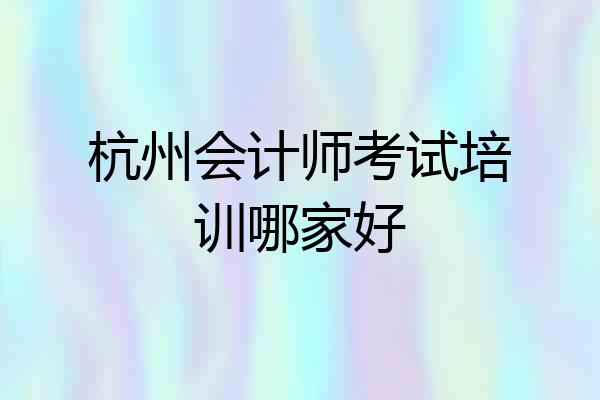 杭州会计师考试培训哪家好