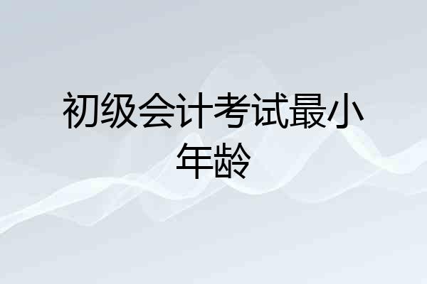 初级会计考试最小年龄