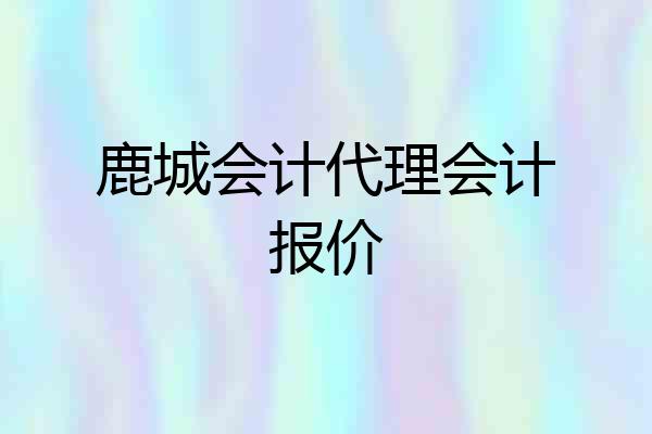 鹿城会计代理会计报价