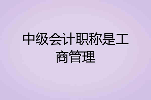 中级会计职称是工商管理
