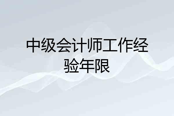 中级会计师工作经验年限