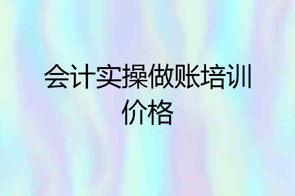 会计实操做账培训价格