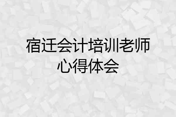 宿迁会计培训老师心得体会