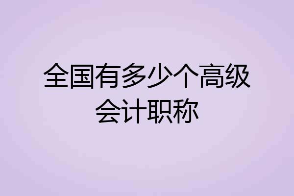 全国有多少个高级会计职称