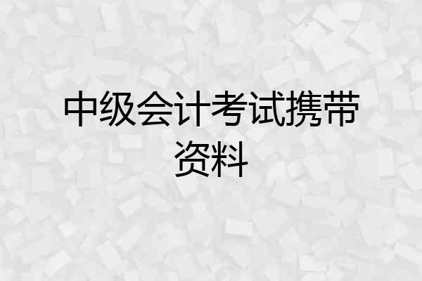 中级会计考试携带资料