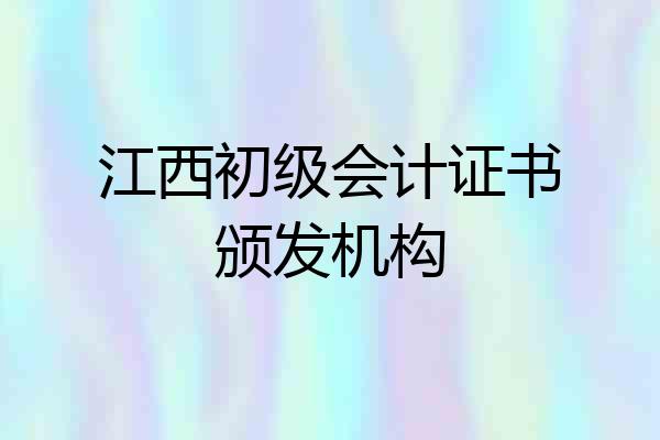 江西初级会计证书颁发机构