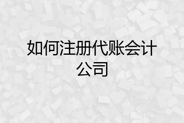 如何注册代账会计公司