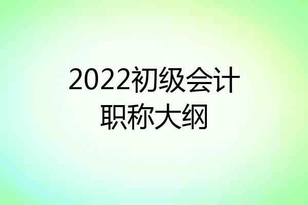 2022初级会计职称大纲