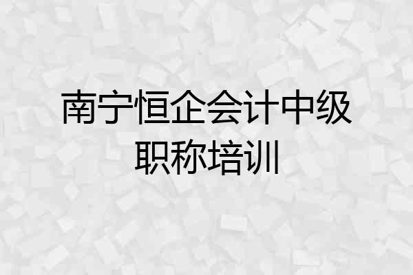南宁恒企会计中级职称培训