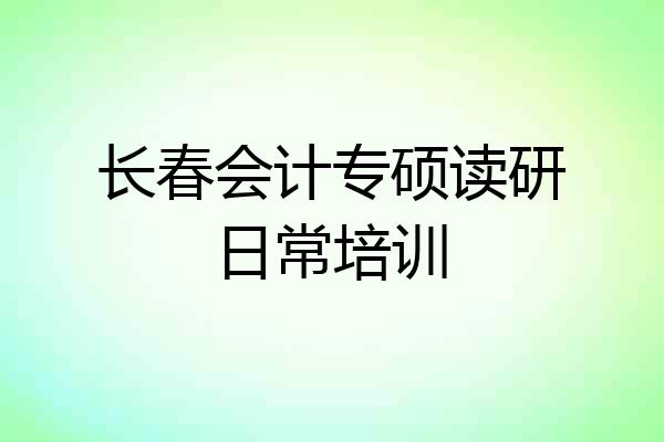 长春会计专硕读研日常培训