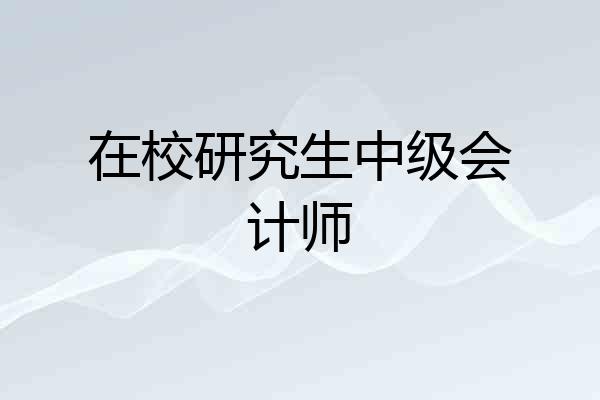 在校研究生中级会计师