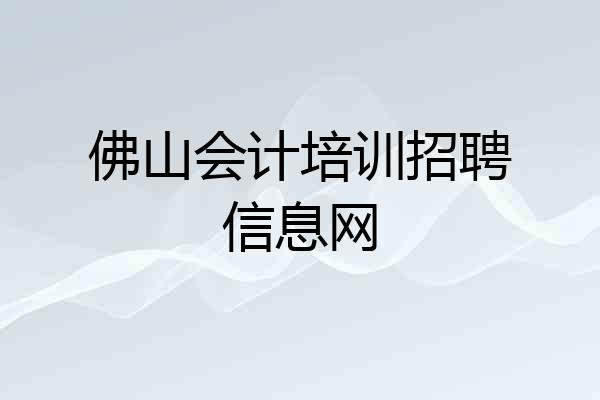 佛山会计培训招聘信息网