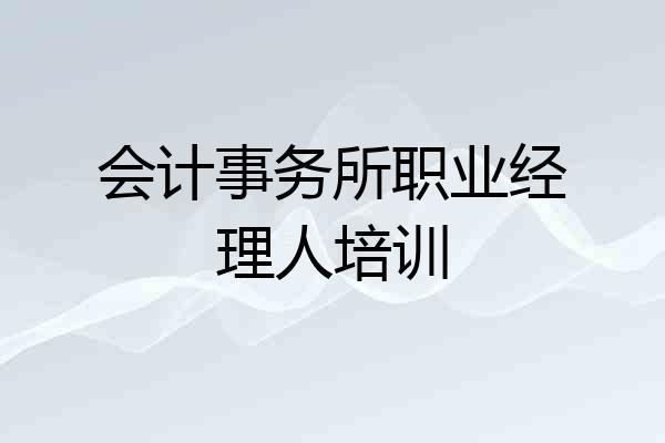 会计事务所职业经理人培训