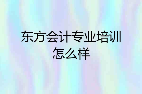 东方会计专业培训怎么样
