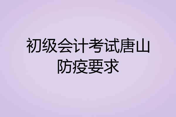 初级会计考试唐山防疫要求