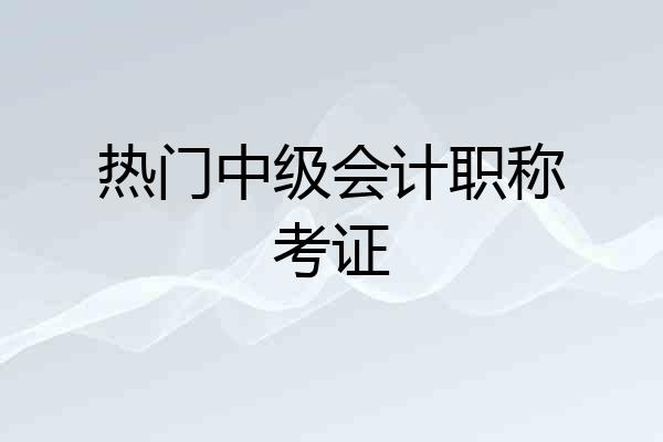 热门中级会计职称考证