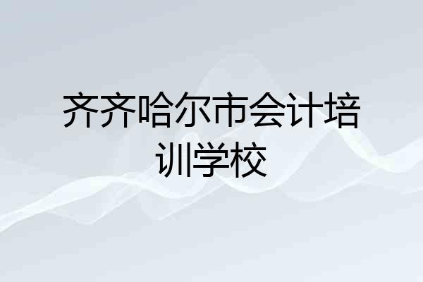 齐齐哈尔市会计培训学校
