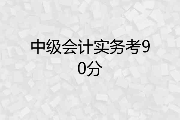 中级会计实务考90分