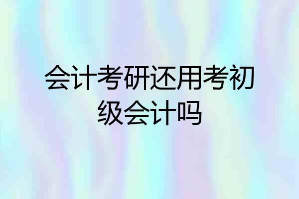 会计考研还用考初级会计吗