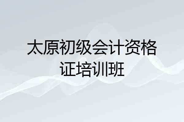太原初级会计资格证培训班