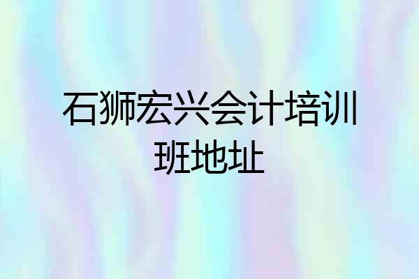 石狮宏兴会计培训班地址