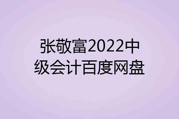 张敬富2022中级会计百度网盘