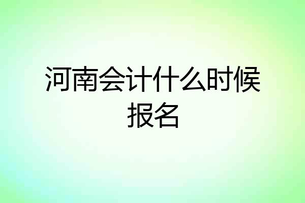 河南会计什么时候报名