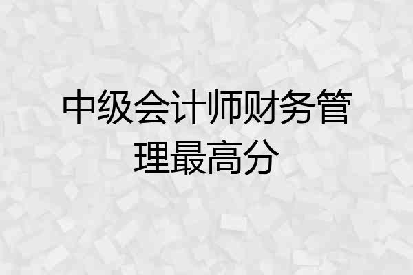 中级会计师财务管理最高分