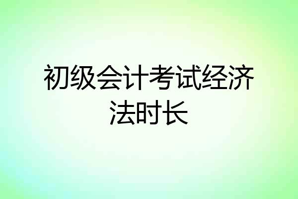初级会计考试经济法时长