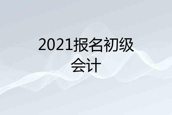2021报名初级会计