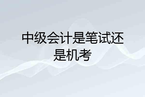 中级会计是笔试还是机考