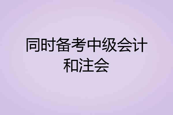 同时备考中级会计和注会