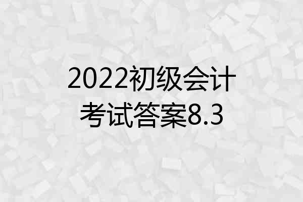 2022初级会计考试答案8.3