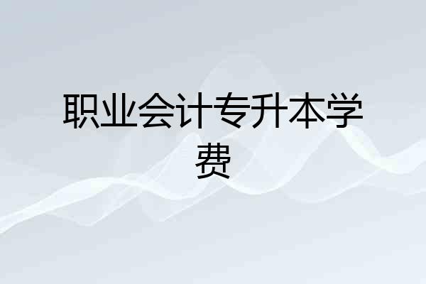 职业会计专升本学费