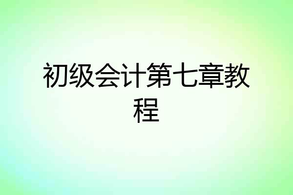 初级会计第七章教程