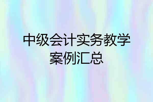 中级会计实务教学案例汇总
