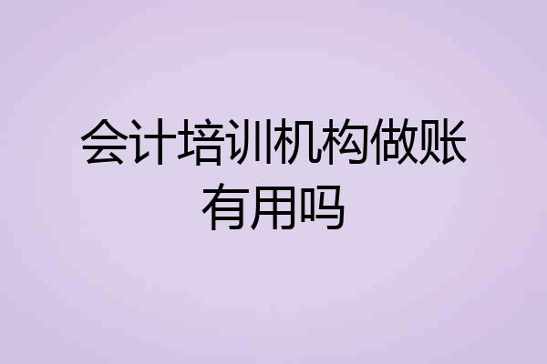 会计培训机构做账有用吗