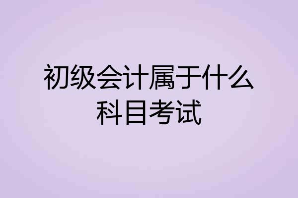 初级会计属于什么科目考试