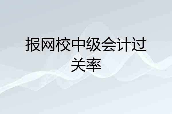 报网校中级会计过关率