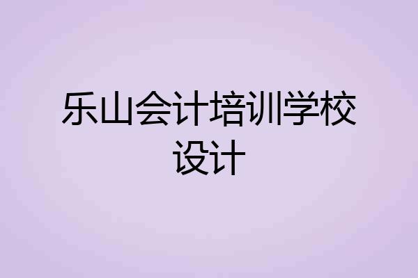 乐山会计培训学校设计