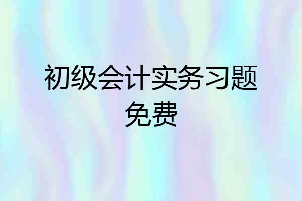 初级会计实务习题免费