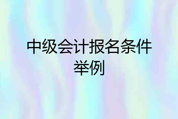 中级会计报名条件举例