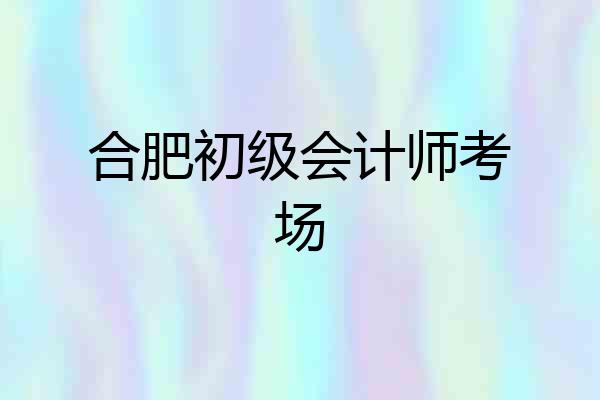 合肥初级会计师考场