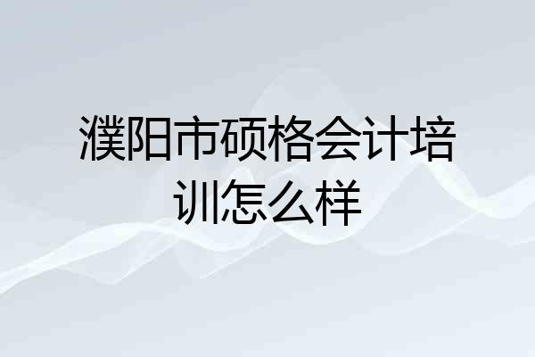 濮阳市硕格会计培训怎么样