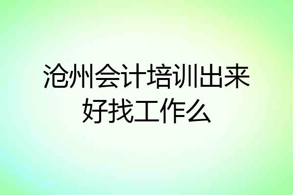 沧州会计培训出来好找工作么
