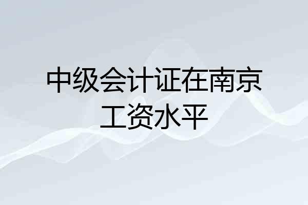 中级会计证在南京工资水平